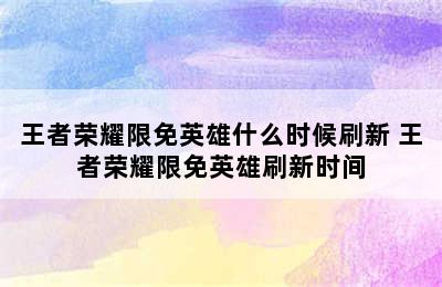 王者荣耀限免英雄什么时候刷新 王者荣耀限免英雄刷新时间